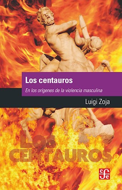 CENTAUROS LOS ORÍGENES DE LA VIOLENCIA MASCULINA - ZOJA LUIGI