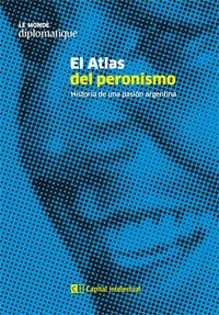 EL ATLAS DEL PERONISMO - HISTORIA DE UNA PASIÓN ARGENTINA - LE MONDE DIPLOMATIQUE