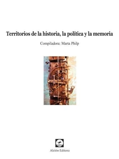 TERRITORIOS DE LA HISTORIA LA POLITICA Y LA MEMORIA - PHILP MARTA