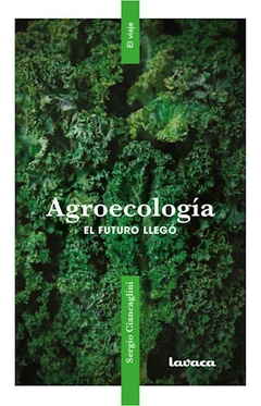 Agroecología. El futuro llegó - Sergio Ciancaglini