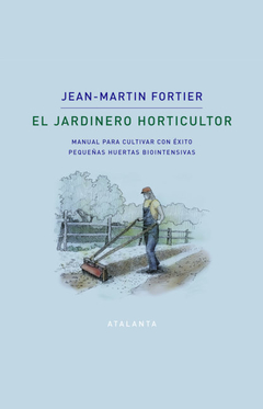 El jardinero horticultor - Jean Martin Fortier