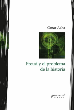 Freud y el problema de la historia - Omar Acha