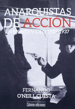 Anarquistas de acción en Montevideo 1927-1937 - Fernando O`neill Cuesta