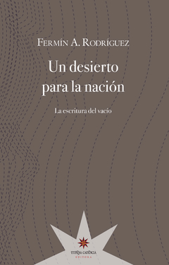 Un Desierto Para La Nación. La Escritura Del Vacío - Fermín Rodríguez