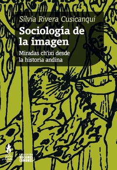 Sociología de la imagen. Miradas Ch'ixi desde la historia andina - Silvia Rivera Cusicanqui
