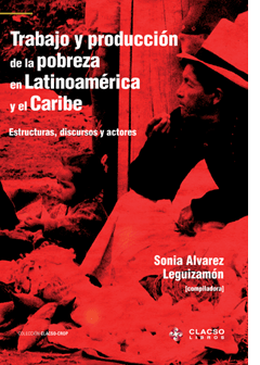 Trabajo y producción de la pobreza en Latinoamérica y el Caribe - Sonia Álvarez Leguizamón