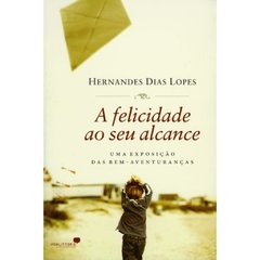 A FELICIDADE AO SEU ALCANCE - Hernandes Dias Lopes - comprar online