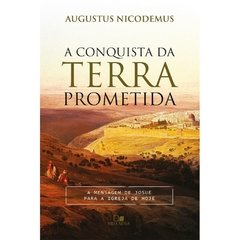 A CONQUISTA DA TERRA PROMETIDA - Augustus Nicodemus Lopes