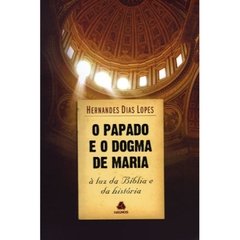 O PAPADO E O DOGMA DE MARIA - Hernandes Dias Lopes