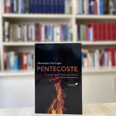 PENTECOSTE. O FOGO QUE NÃO SE APAGA - Hernandes Dias Lopes na internet