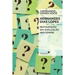 RESTAURAÇÃO SIM. EXPLICAÇÃO NEM SEMPRE - Hernandes Dias Lopes