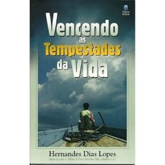 VENCENDO AS TEMPESTADES DA VIDA - Hernandes Dias Lopes