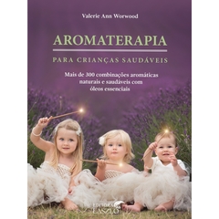 Livro-Aromaterapia Para Crianças saudáveis(Autora Valerie Ann Workwood ) - comprar online