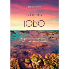 Livro: A Cura Pelo Iodo(O que você não sabe sobre o iodo pode destruir sua vida)