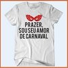 Camiseta - Prazer sou seu amor de carnaval