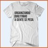 Camiseta - Organizando direitinho todo mundo pega todo mundo