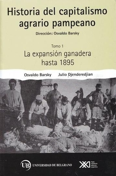 HISTORIA DEL CAPITALISMO AGRARIO PAMPEANO [TOMO 1] LA EXPANSION GRANADERA HASTA 1895 DE BARSKY Y DJENDEREDJIAN
