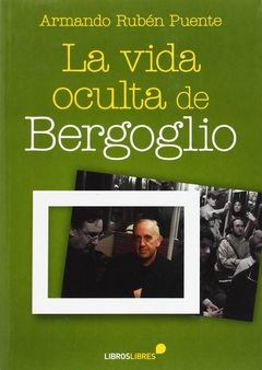 LA VIDA OCULTA DE BERGOGLIO-ARMANDO RUBEN PUENTE