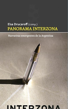 PANORAMA INTERZONA NARRATIVAS EMERGENTES DE LA ARGENTINA (NARRATIVA ARGENTINA) DE DRUCAROFF ELSA (COMP.)