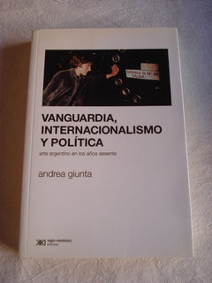 VANGUARDIA INTERNACIONALISMO Y POLITICA ARTE ARGENTINO - GIUNTA ANDREA - EDITORIAL SIGLO XXI