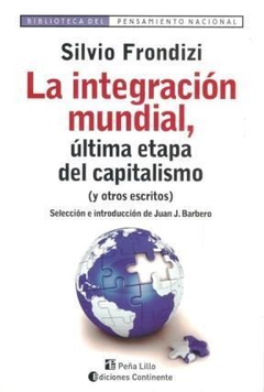 INTEGRACION MUNDIAL ULTIMA ETAPA DEL CAPITALISMO Y OTROS ESCRITOS (PENSAMIENTO NACIONAL) (RUSTICA) DE FRONDIZI SILVIO