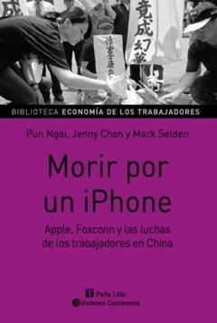 MORIR POR UN IPHONE APPLE FOXCONN Y LAS LUCHAS DE LOS TRABAJADORES EN CHINA DE NGAI PUN / CHAN JENNY / SELDEN MARK