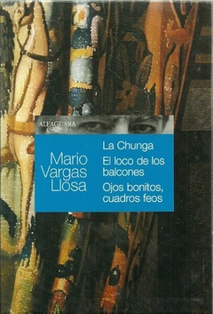 CHUNGA / LOCO DE LOS BALCONES / OJOS BONITOS CUADROS FEOS (CARTONE) DE VARGAS LLOSA MARIO