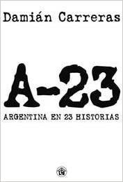 A-23 ARGENTINA EN 23 HISTORIAS-DAMIAN CARRERAS