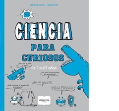 CIENCIA PARA CURIOSOS DE 7 A 107 AÑOS (COLECCION SABIAS QUE) DE FICHOU BERTRAND / BEYNE MARC