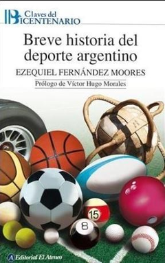 BREVE HISTORIA DEL DEPORTE ARGENTINO (CLAVES DEL BICENTERARIO) DE FERNANDEZ MOORES EZEQUIEL