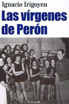 VIRGENES DE PERON (BIOGRAFIA E HISTORIA) DE IRIGOYEN IGNACIO