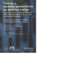 TRABAJO Y MODELOS PRODUCTIVOS EN AMERICA LATINA ARGENTI NA BRASIL COLOMBIA MEXICO Y VENEZUE DE DE LA GARZA TOLEDO ENRIQUE / NEFFA JULIO - comprar online