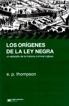 ORIGENES DE LA LEY NEGRA UN EPISODIO DE LA HISTORIA CRIMINAL INGLESA (COLECCION HISTORIA Y CULTURA) DE THOMPSON E. P.