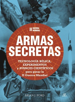 ARMAS SECRETAS (II GUERRA MUNDIAL) TECNOLOGIA BELICA EXPERIMENTOS Y AVANCES CIENTIFICOS (CAR DE FORD BRIAN J.