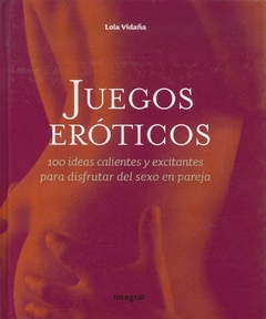 JUEGOS EROTICOS 100 IDEAS CALIENTES Y EXCITANTES PARA DISFRUTAR DEL SEXO EN PAREJA (CARTONE) DE VILDAÑA LOLA