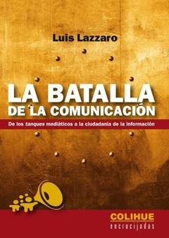 BATALLA DE LA COMUNICACION DE LOS TANQUES MEDIATICOS A LA CIUDADANIA DE LA INFORMACION (ENCRUCIJADAS DE LAZZARO LUIS