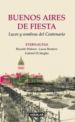 BUENOS AIRES DE FIESTA LUCES Y SOMBRAS DEL CENTENARIO - ETERNAUTAS (RUSTICA) DE WATSON RICARDO / RENTERO LUCAS / DI MEGL