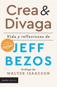 CREA Y DIVAGA VIDA Y REFLEXIONES DE JEFF BEZOS (COLECCION PAIDOS EMPRESA) DE BEZOS JEFF