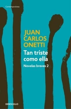 TAN TRISTE COMO ELLA (NOVELAS BREVES 2) (COLECCION CONTEMPORANEA) (BOLSILLO) (RUSTICA) DE ONETTI JUAN CARLOS