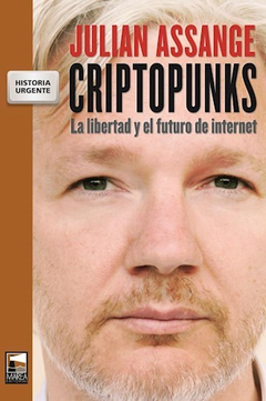 CRIPTOPUNKS LA LIBERTAD Y EL FUTURO DE INTERNET (HISTORIA URGENTE) DE ASSANGE JULIAN