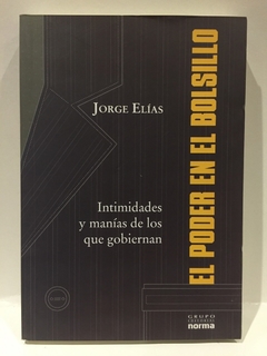 PODER EN EL BOLSILLO INTIMIDADES Y MANIAS DE LOS QUE GOBIERNAN DE ELIAS JORGE