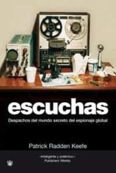 ESCUCHAS: DESPACHOS DEL MUNDO SECRETO DEL ESPIONAJE GLOBAL PATRICK RADDEN KEEFE