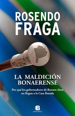 MALDICION BONAERENSE POR QUE LOS GOBERNADORES DE BUENOS AIRES NO LLEGAN A LA CASA ROSADA DE FRAGA ROSENDO