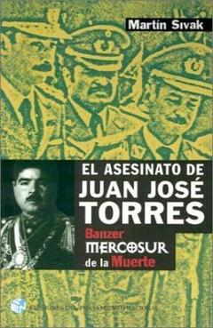 EL ASESINATO DE JUAN JOSE TORRES BANZER Y EL MERCOSUR DE LA MUERTE MARTIN SIVAK