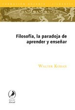 FILOSOFIA LA PARADOJA DE APRENDER Y ENSEÑAR DE KOHAN WALTER