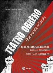 TEATRO OBRERO UNA MIRADA MILITANTE (HISTORIA Y TEORIA DEL TEATRO) DE ARRECHE ARACELI MARIEL (EDICION Y COMPIL