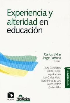 EXPERIENCIA Y ALTERIDAD EN EDUCACION (PENSAR LA EDUCACION) DE SKLIAR CARLOS / LARROSA JORGE (COMP.)