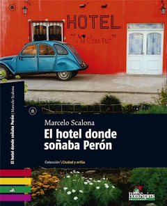 HOTEL DONDE SOÑABA PERON (COLECCION CIUDAD Y ORILLA) (RUSTICA) DE SCALONA MARCELO