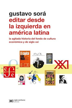 EDITAR DESDE LA IZQUIERDA EN AMERICA LATINA LA AGITADA HISTORIA DEL FONDO DE CULTURA ECONOMICA Y SIG DE SORA GUSTAVO