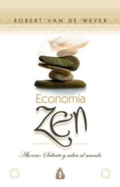 ECONOMIA ZEN AHORRA SALVATE Y SALVA AL MUNDO. DE VAN DE WEYER ROBERT